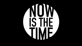 NOW IS THE TIME