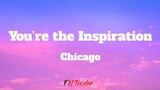 You’re the Inspiration - Chicago (Lyrics)