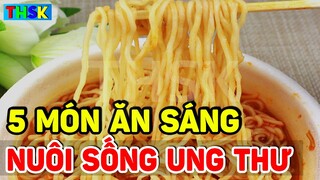 BS Cảnh Báo 5 MÓN ĂN SÁNG NUÔI SỐNG TB UNG THƯ, Cấm Ăn Kẻo Có Ngày ĐỘTT TỬ| THSK