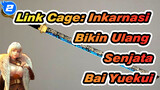 Link Cage: Inkarnasi Bikin Ulang Senjata Bai Yuekui_2