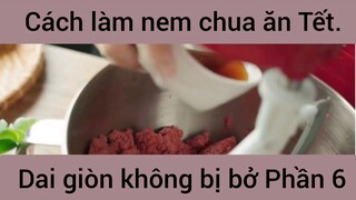 Cách làm nem chua ăn Tết dai giòn không bị bở #6