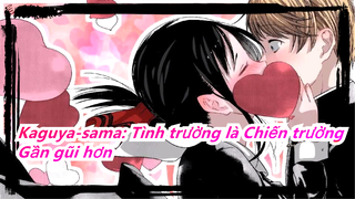 [Kaguya-sama: Tình trường là Chiến trường] Gần gũi hơn