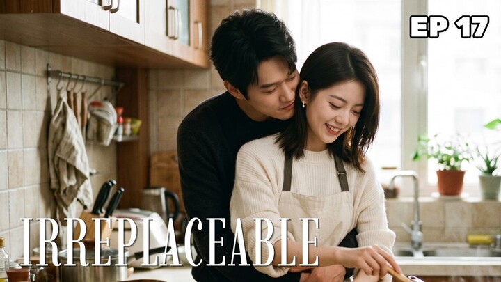 Irreplaceable Episode 17 - Subtitle Bahasa Indonesia