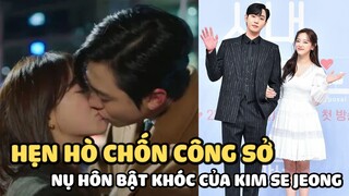 Hẹn hò chốn công sở bất ngờ nụ hôn bật khóc của Kim Se Jeong và loạt cảnh không có trong kịch bản