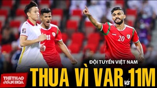 Phạt góc 'ruồi bu' và VAR đã giúp Oman đánh bại tuyển Việt Nam như thế nào? VÒNG LOẠI WORLD CUP 2022