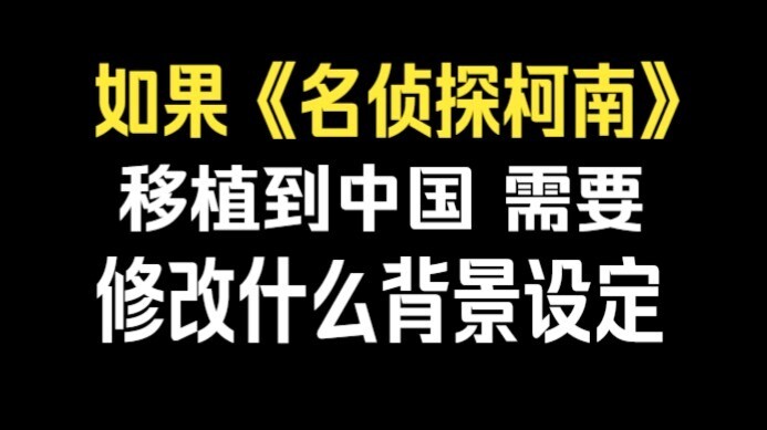 如果《名侦探柯南》移植到中国，需要修改什么背景设定