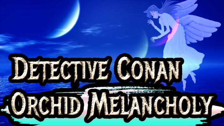 Detective Conan|【Charming MAD】Orchid Melancholy