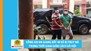 Công an An Giang bắt 40 kẻ bị truy nã trong thời gian giãn cách