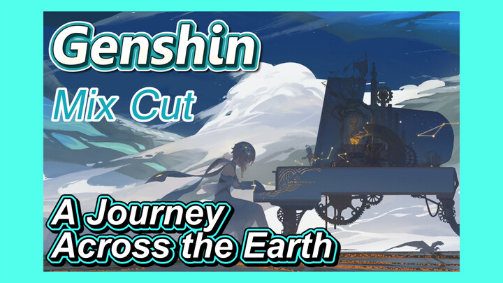 [Genshin  Mix Cut]  A Journey Across the Earth