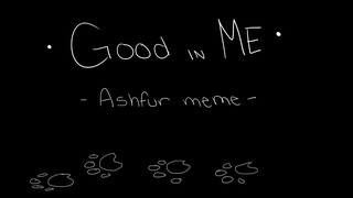 good in me [ ashfur meme ]