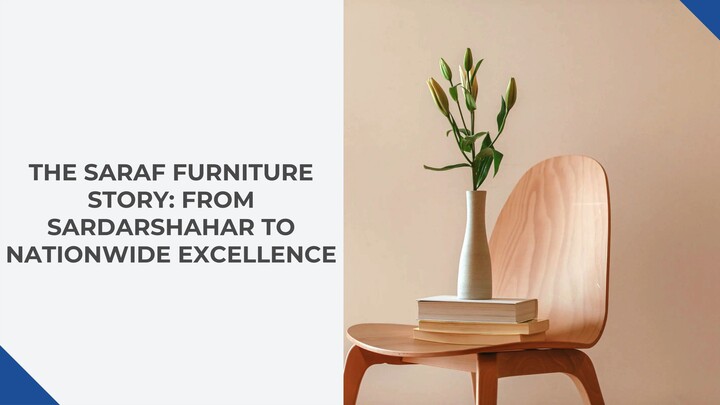 The Saraf Furniture Story From Sardarshahar to Nationwide Excellence.