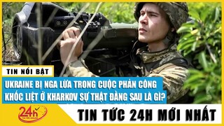 Hé lộ sự thật Ukraine bị Nga lừa trong cuộc phản công khốc liệt ở Kharkov | Xung đột Nga Ukraine mới