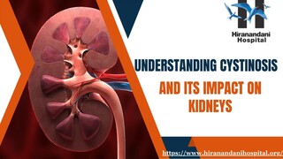 Understanding Cystinosis And Its Impact On Kidneys- Hiranandani Hospital Kidney