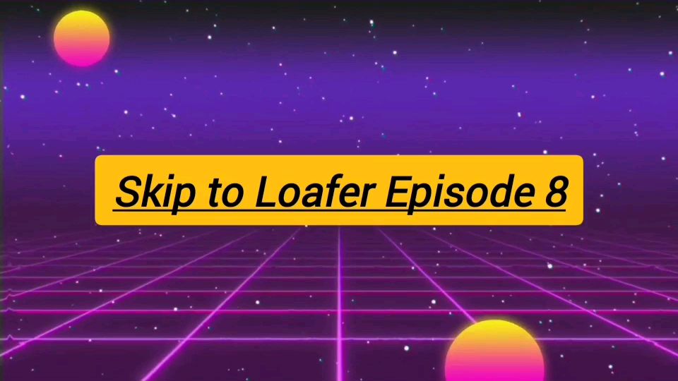 SKIP TO LOAFER - EPISODE 2 - video Dailymotion