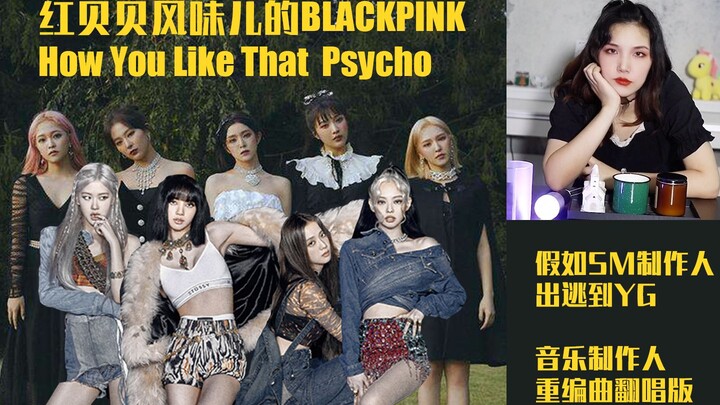 "BLACKPINK" ถ้าโปรดิวเซอร์จาก SM ย้ายไป YG เพลงใหม่ How you like that สไตล์หงเป่ยเป่ย ดัดแปลง ร้องให