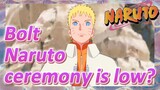 Bolt Naruto ceremony is low?
