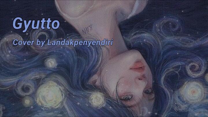 Gyutto - Cover by Landakpenyendiri- merdu abisss