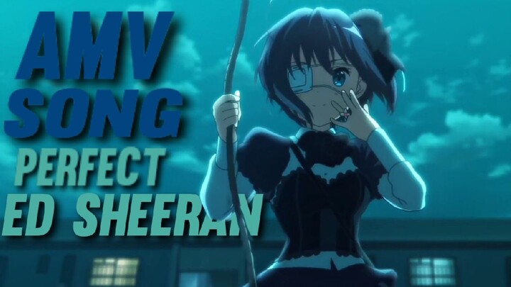 [AMV] Chuunibyou demo koi ga shitai song perfect x perfect ed sheeran