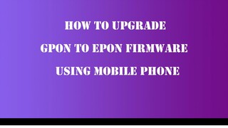 HOW TO FLASH  GPON TO EPON USING MOBILE