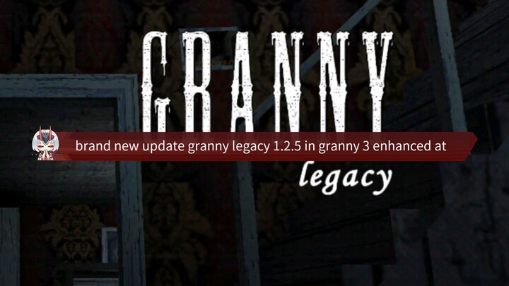 new update granny legacy 1.2.5 in granny 3 enhanced atmosphere download link for u guy's