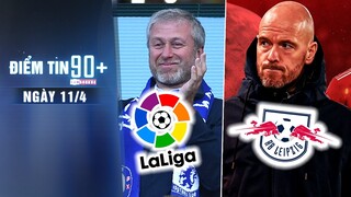 Điểm tin 90+ ngày 11/4 | Abramovich cạnh tranh mua CLB ở La Liga; RB Leipzig giành giật Ten Hag
