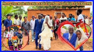 Phong Tục Rước Dâu Đậm Chất Việt Nam Xuất Hiện Tại Châu Phi - Đồng Chí Trưởng Bản Lên Đồ