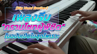 【Big Head Brother】เพลงธีม "กรานโซทผู้พิชิต" ในฉบับเปียโนสุดไพเราะ