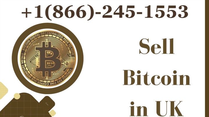 Sell Bitcoin in UK +1(866)-245-1553 !!Dial Customer Care Number!!