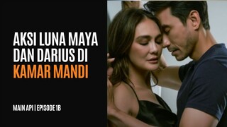 MAIN API EPISODE 1B | DARIUS DAN LUNA MAYA BERADEGAN PANAS DI KAMAR MANDI