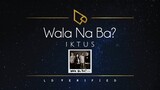 Iktus | Wala Na Ba? (Lyric Video)