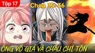 Tập 17 | ÔNG NỘI LÀ VÕ GIẢ CÓ ĐỨA CHÁU GÁI VỪA ĐẺ RA ĐÃ LÀ CHÍ TÔN | Review Truyện | Chap 35-36