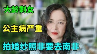 大龄剩女公主病严重，拍婚纱照非要去南非，被分手后再也找不到接盘侠！【俪馨姐-有缘】