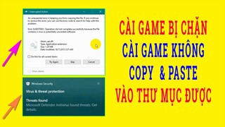 Lỗi Cài Game  Bị Chặn | Bị Xóa File Game | Báo Interrupted Action & Threats Found | Cài Serius Sam 3