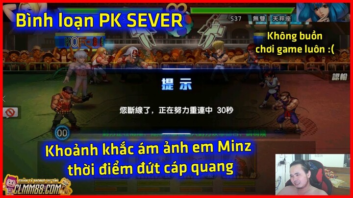 KOF'98UMOL - Bình loạn PK SEVER - Khoảnh khắc ám ảnh em Minz thời điểm đứt cáp quang, chịu rồi...