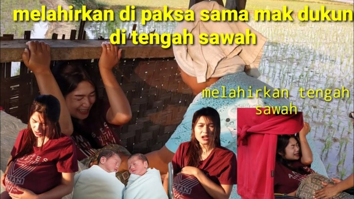 melahirkan di paksa tengah sawah sama Mak dukun beranak