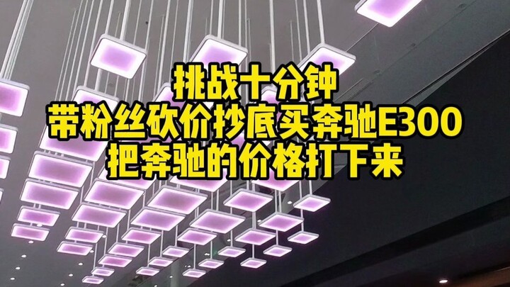 Help fans negotiate the price of an E300, challenge to secure the lowest price within 10 minutes!