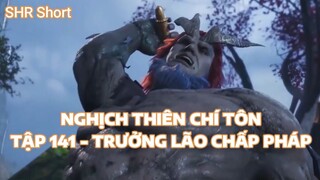 NGHỊCH THIÊN CHÍ TÔNTẬP 141 - TRƯỞNG LÃO CHẤP PHÁP