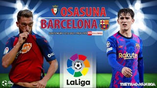 LA LIGA | Trực tiếp Osasuna vs Barcelona (22h15 ngày 12/12) ON Football. NHẬN ĐỊNH BÓNG ĐÁ