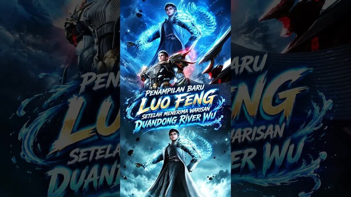 PENAMPILAN BARU LUO FENG SETELAH MENERIMA WARISAN DUANDONG RIVER WU !!!