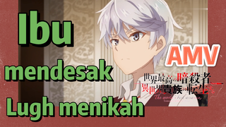 AMV | Ibu mendesak Lugh menikah