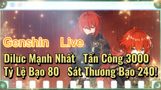 [Genshin, Live] Diluc Mạnh Nhất, Tấn Công 3000, Tỷ Lệ Bạo 80, Sát Thương Bạo 240!