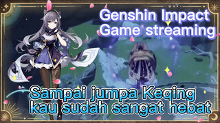 [Genshin Impact, Game streaming] Sampai jumpa Keqing, kau sudah sangat hebat