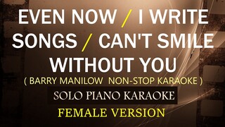 EVEN NOW / I WRITE THE SONGS / CAN'T SMILE WITHOUT YOU ( FEMALE VERSION ) ( BARRY MANILOW )