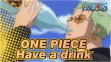 ONE PIECE| Want to have a drink？