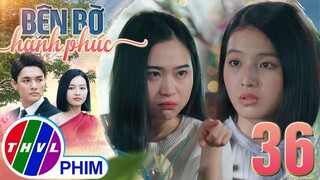 BÊN BỜ HẠNH PHÚC - TẬP 36[1]: Nhã Uyên quyết lòng từ bỏ tình cảm đơn phương dành cho Vinh Hiển