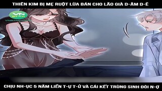 Review Truyện: Thiên kim bị mẹ ruột lừa bán cho lão già d-âm d-ê chịu nh-ục 5 năm, liền t-ự t-ử và