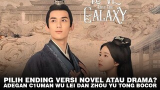 Perbedaan Ending Love Like the Galaxy di Novel dan Drama | Adegan Mesra Wu Lei & Zhou Yu Tong Bocor