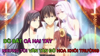 ALL IN ONE | Dù Bắt Cá Hai Tay Nhưng Tôi Vẫn Tán Đổ Hoa Khôi Trường | SS1 - P1 | Tóm Tắt Anime Hay