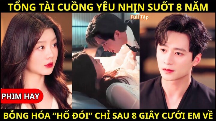 Tổng Tài Nhịn Yêu 8 Năm, Vừa Cưới Xong Đã Hóa “Hổ Đói” Trong 8 Giây!