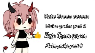 Bagian 12 || Rate Green screen muka gacha part 6!